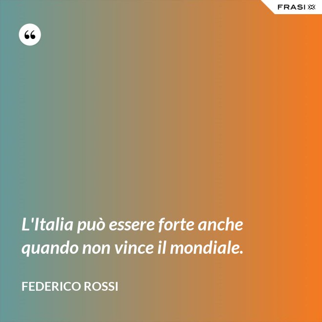 L'Italia può essere forte anche quando non vince il mondiale. - Federico Rossi