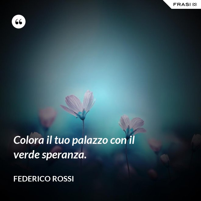Colora il tuo palazzo con il verde speranza. - Federico Rossi