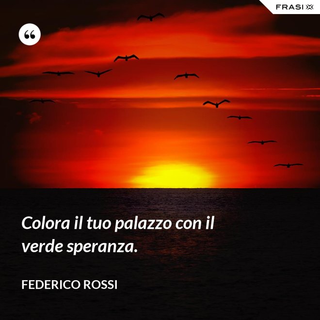 Colora il tuo palazzo con il verde speranza. - Federico Rossi