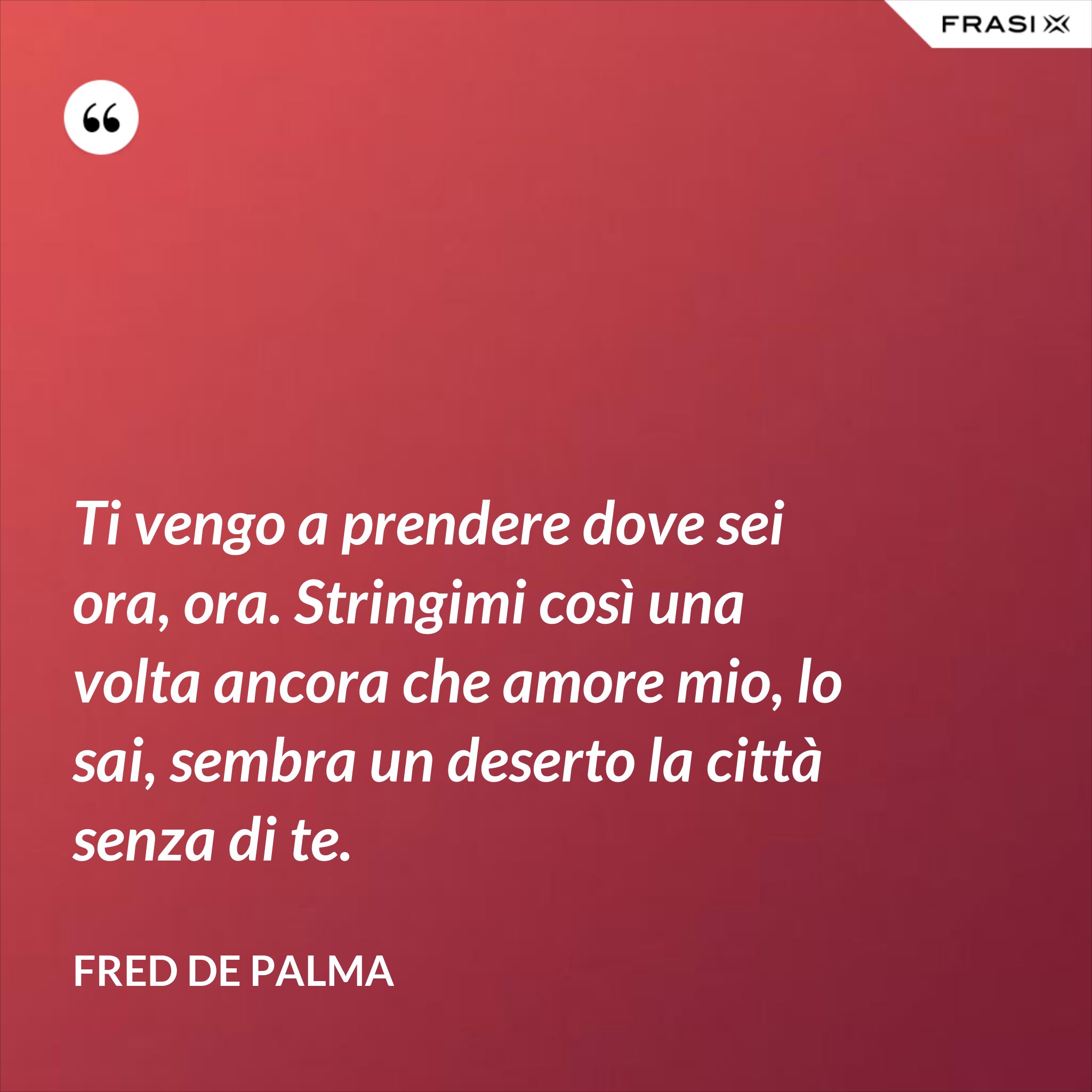 Ti Vengo A Prendere Dove Sei Ora