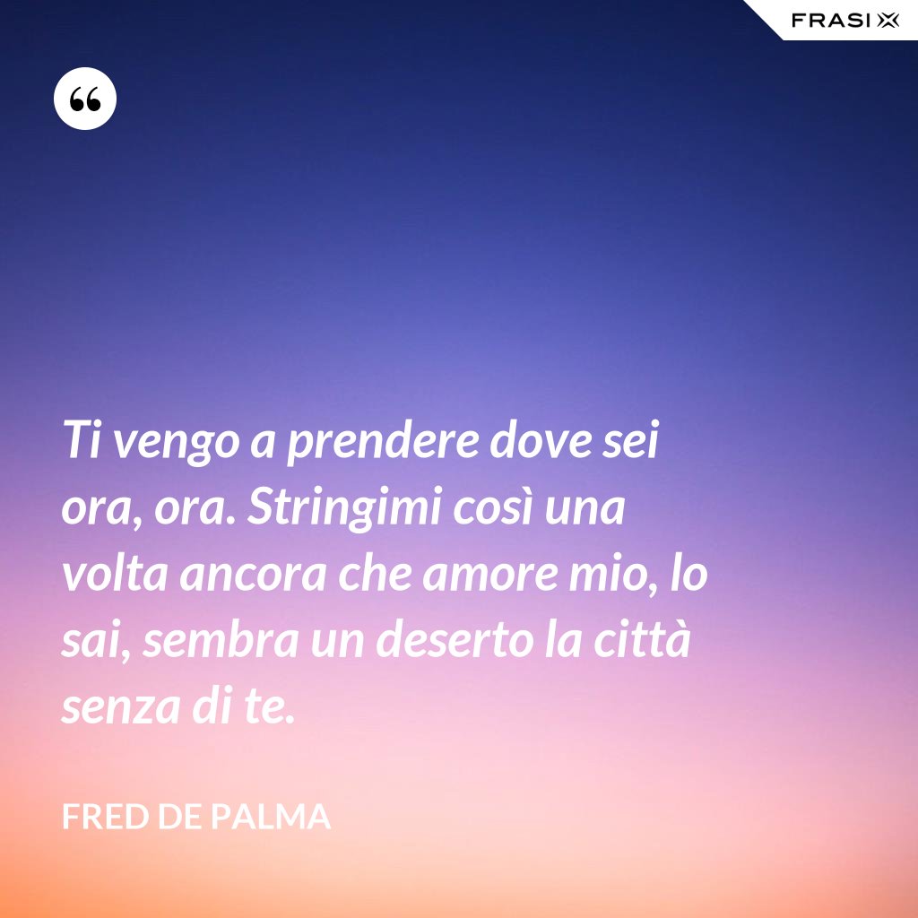 Ti Vengo A Prendere Dove Sei Ora