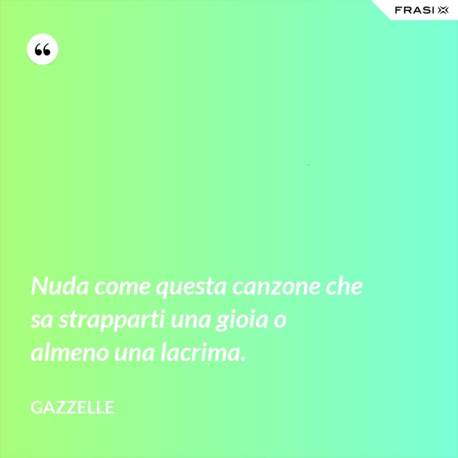Nuda come questa canzone che sa strapparti una gioia o almeno una lacrima. - Gazzelle
