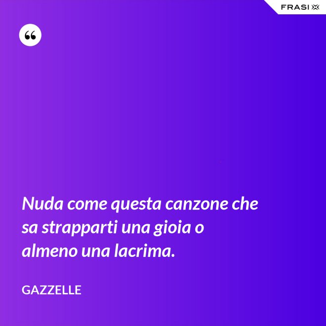 Nuda come questa canzone che sa strapparti una gioia o almeno una lacrima. - Gazzelle