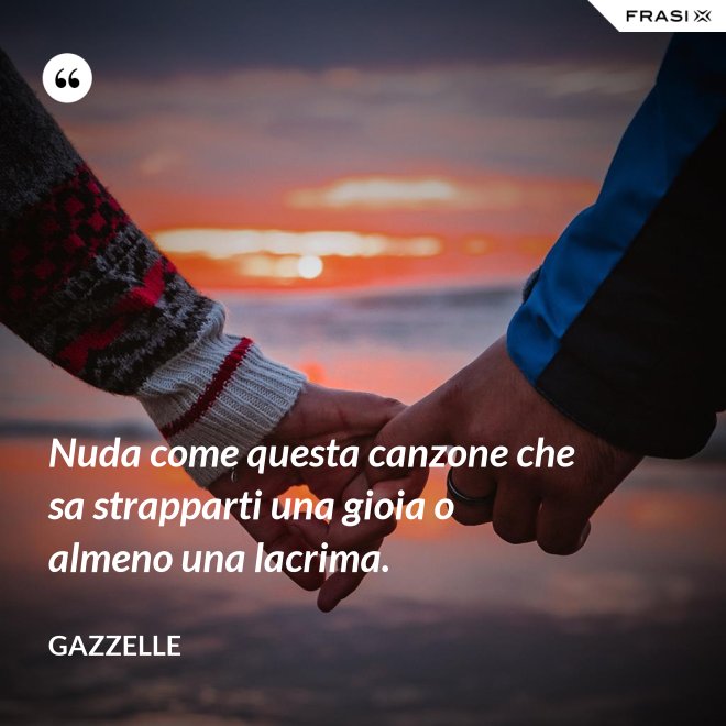 Nuda come questa canzone che sa strapparti una gioia o almeno una lacrima. - Gazzelle