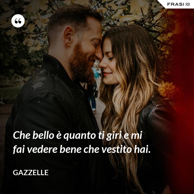 Che bello è quanto ti giri e mi fai vedere bene che vestito hai. - Gazzelle