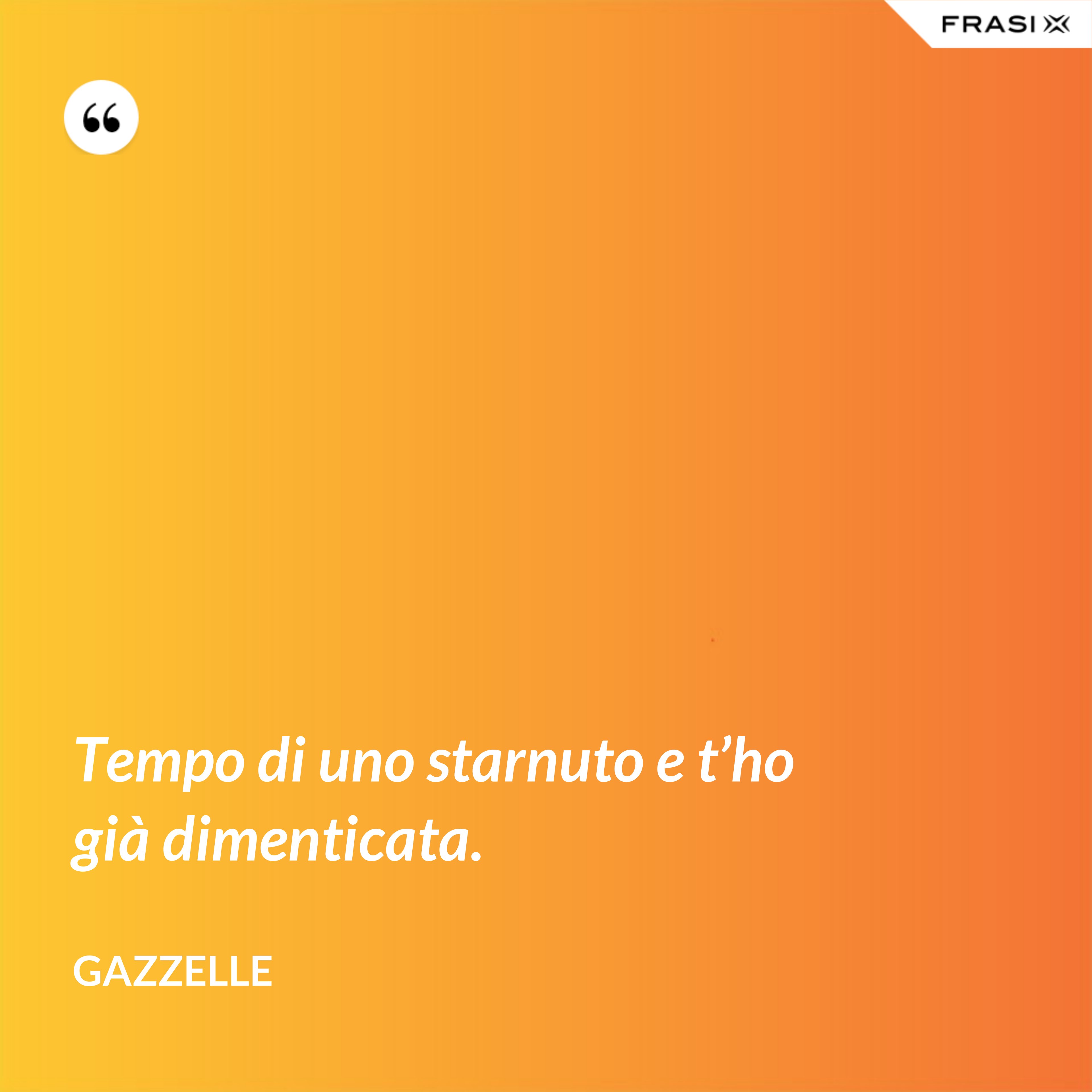 Tempo di uno starnuto e t’ho già dimenticata. - Gazzelle