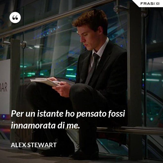 Per un istante ho pensato fossi innamorata di me. - Alex Stewart