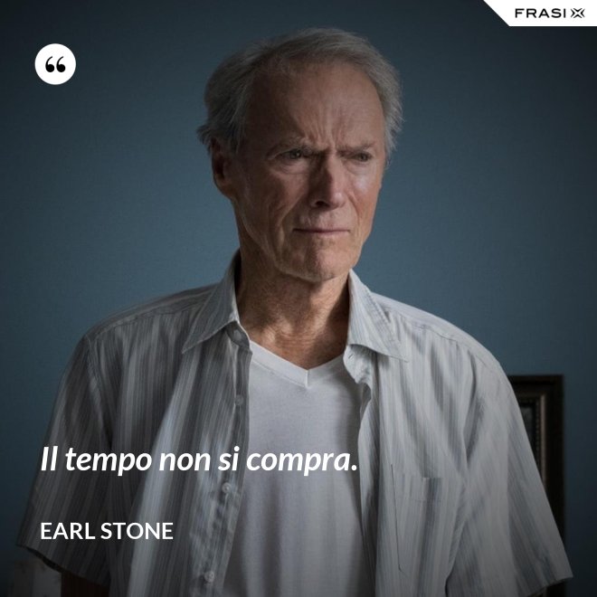 Il tempo non si compra. - Earl Stone