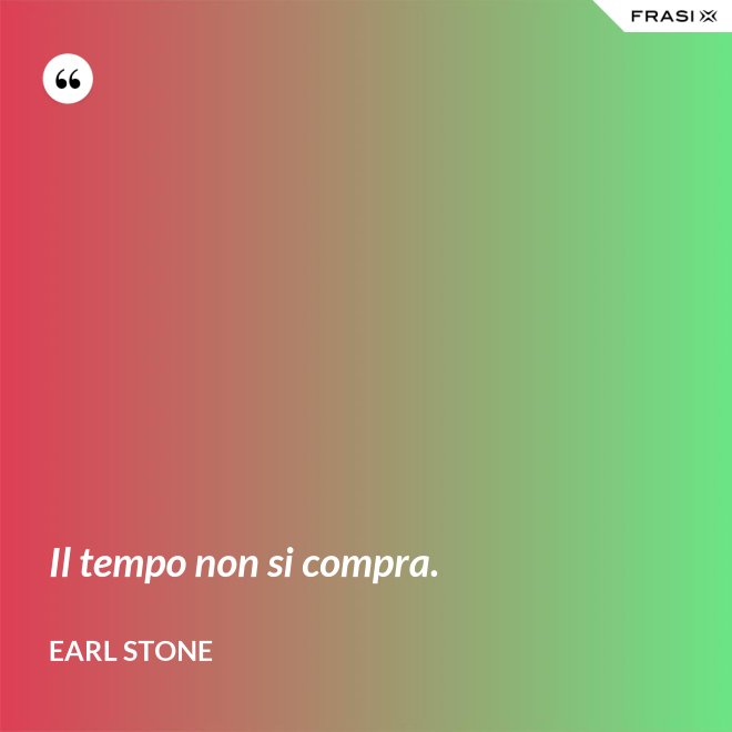 Il tempo non si compra. - Earl Stone