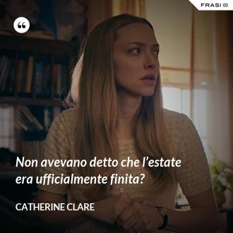 Non avevano detto che l’estate era ufficialmente finita? - Catherine Clare