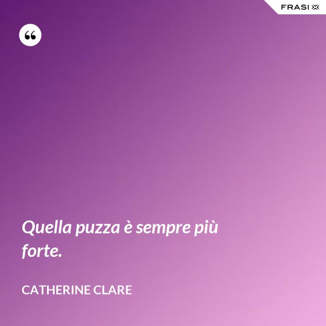 Quella puzza è sempre più forte. - Catherine Clare