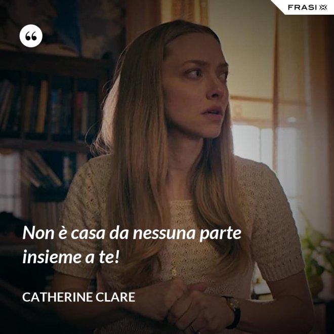 Non è casa da nessuna parte insieme a te! - Catherine Clare