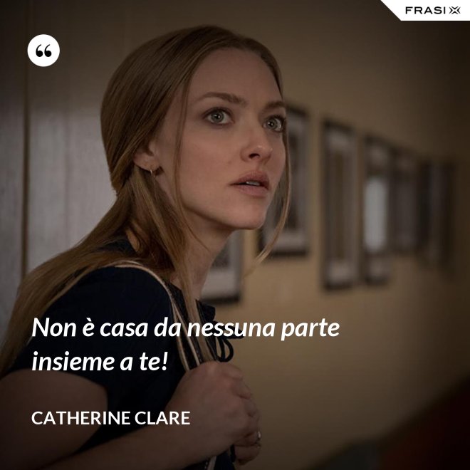 Non è casa da nessuna parte insieme a te! - Catherine Clare