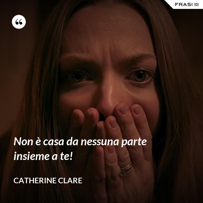 Non è casa da nessuna parte insieme a te! - Catherine Clare