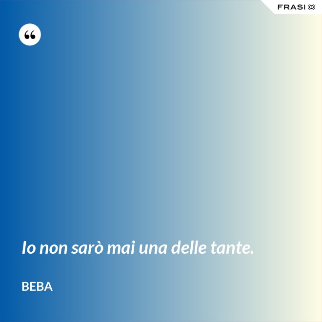 Io non sarò mai una delle tante. - Beba