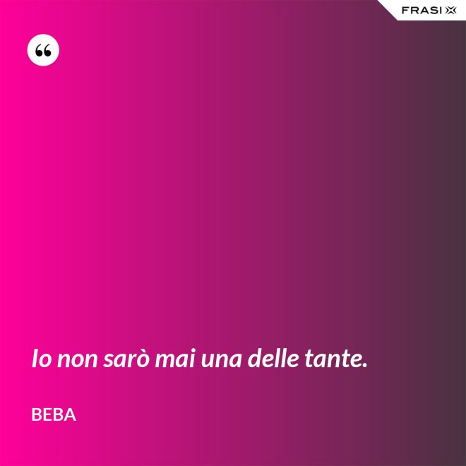 Io non sarò mai una delle tante. - Beba