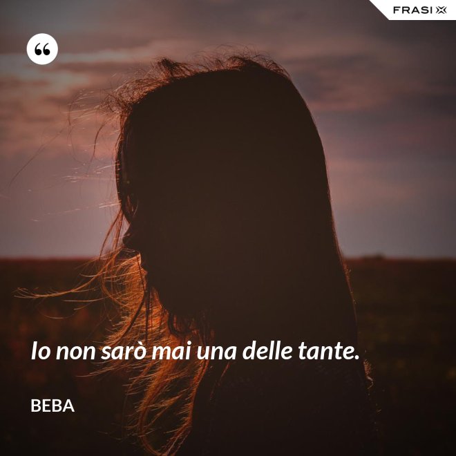 Io non sarò mai una delle tante. - Beba