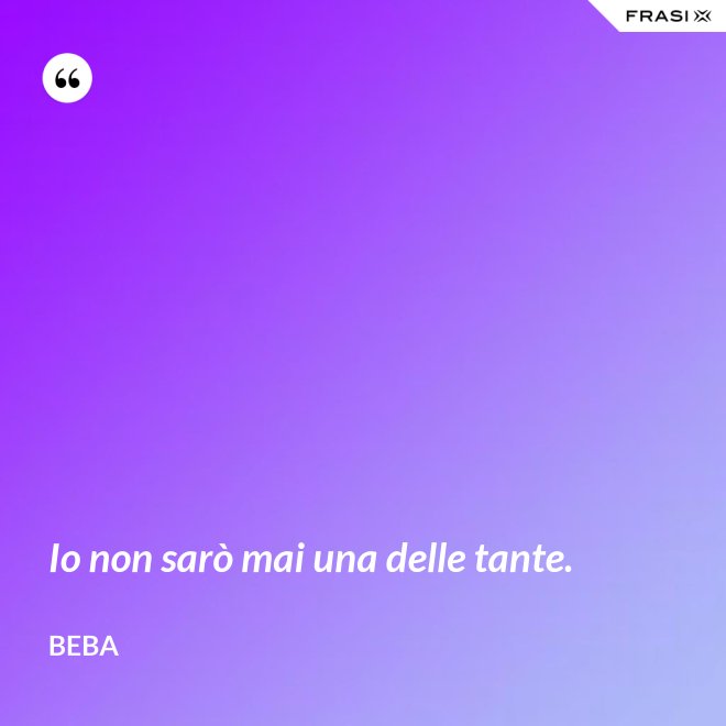 Io non sarò mai una delle tante. - Beba