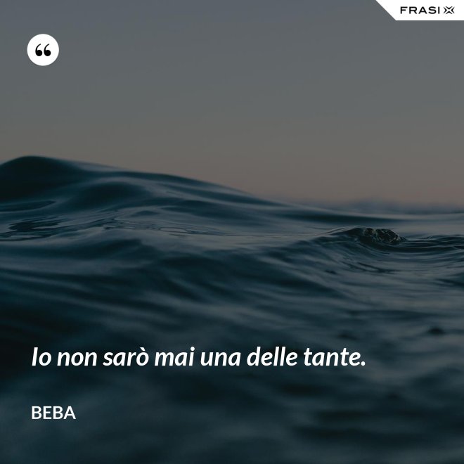 Io non sarò mai una delle tante. - Beba
