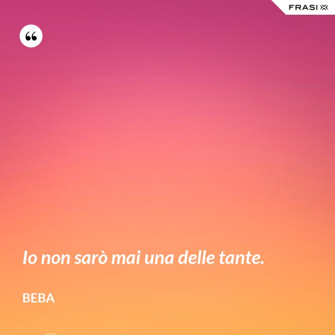 Io non sarò mai una delle tante. - Beba