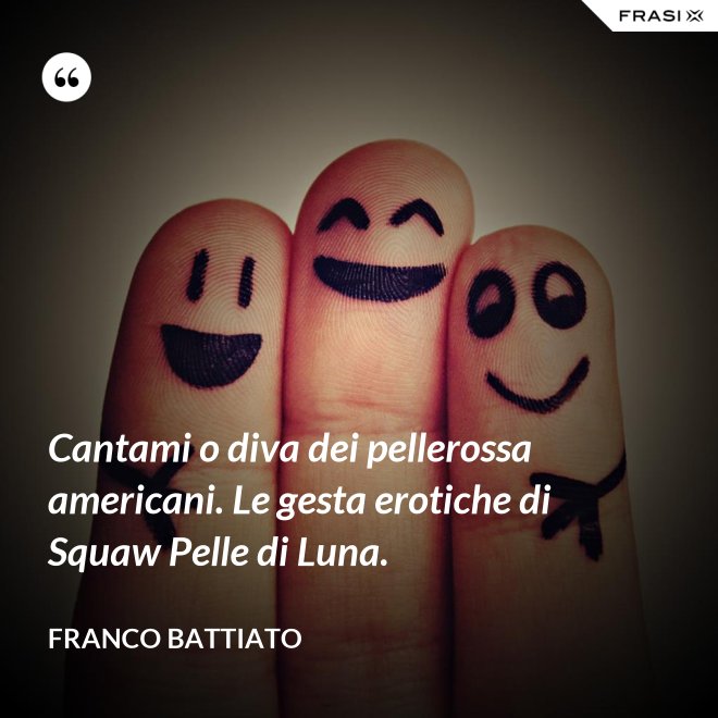 Cantami o diva dei pellerossa americani. Le gesta erotiche di Squaw Pelle di Luna. - Franco Battiato