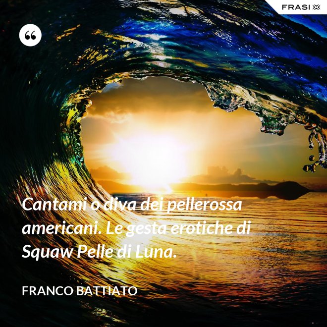 Cantami o diva dei pellerossa americani. Le gesta erotiche di Squaw Pelle di Luna. - Franco Battiato