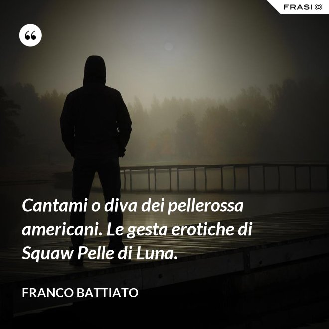 Cantami o diva dei pellerossa americani. Le gesta erotiche di Squaw Pelle di Luna. - Franco Battiato