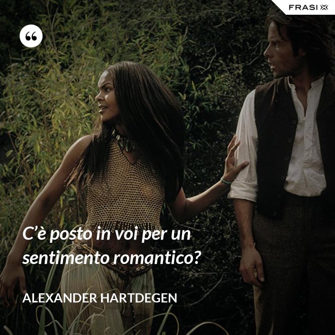 C’è posto in voi per un sentimento romantico? - Alexander Hartdegen