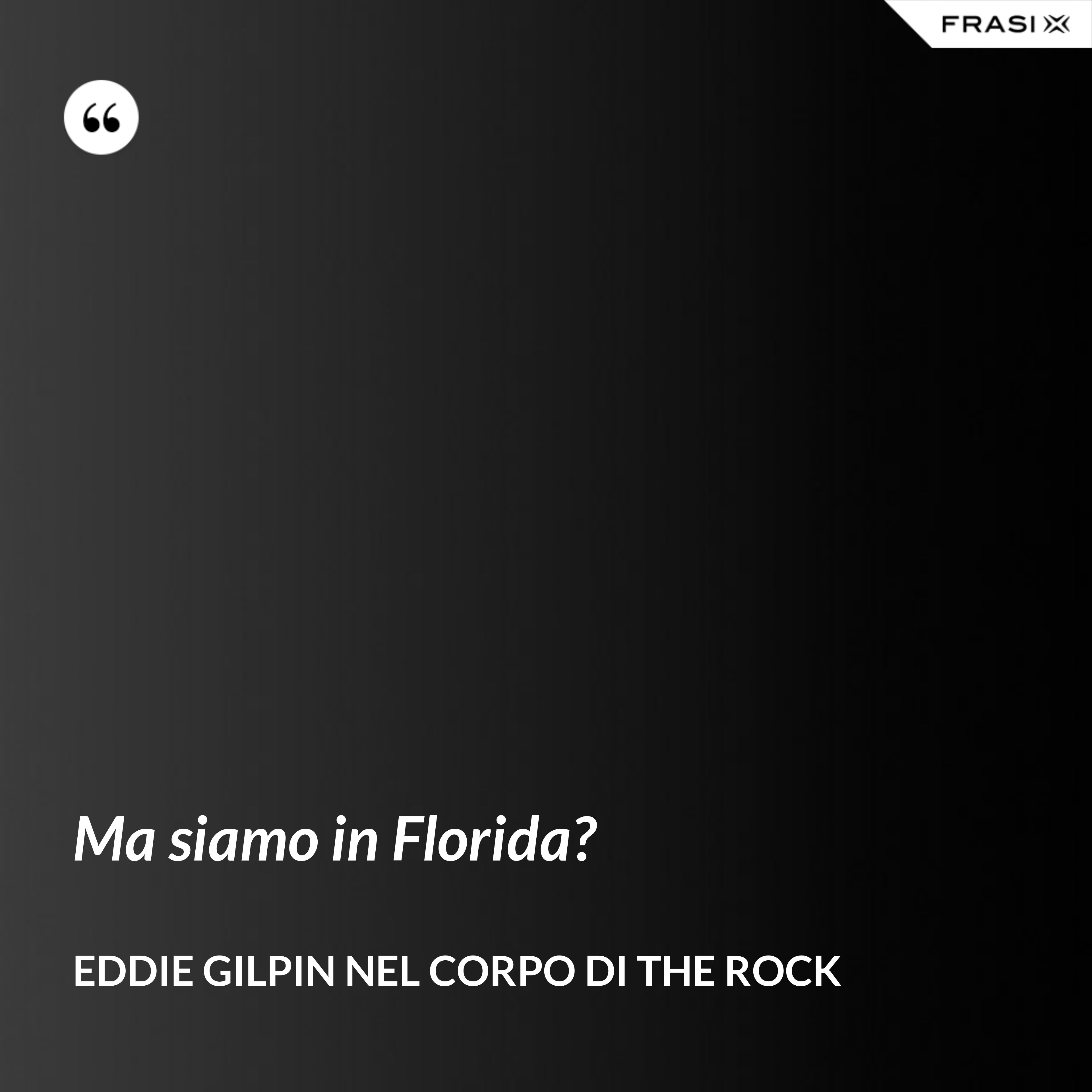 Ma siamo in Florida? - Eddie Gilpin nel corpo di The Rock