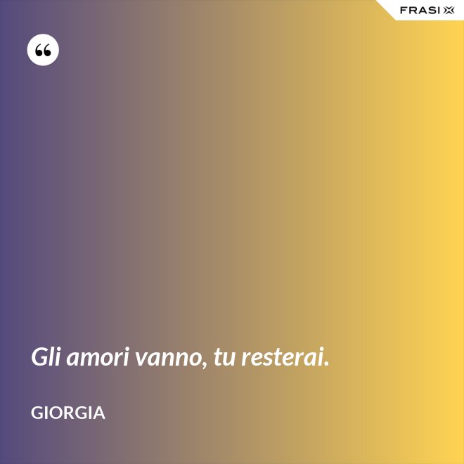 Gli amori vanno, tu resterai. - Giorgia