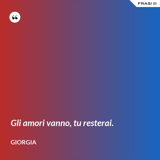 Gli amori vanno, tu resterai. - Giorgia