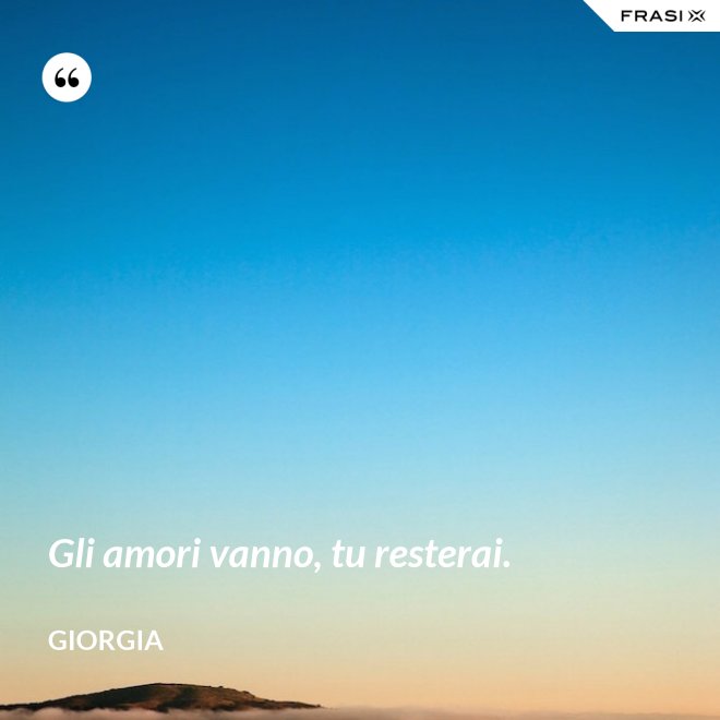 Gli amori vanno, tu resterai. - Giorgia