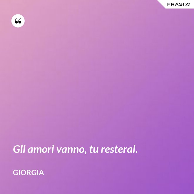 Gli amori vanno, tu resterai. - Giorgia
