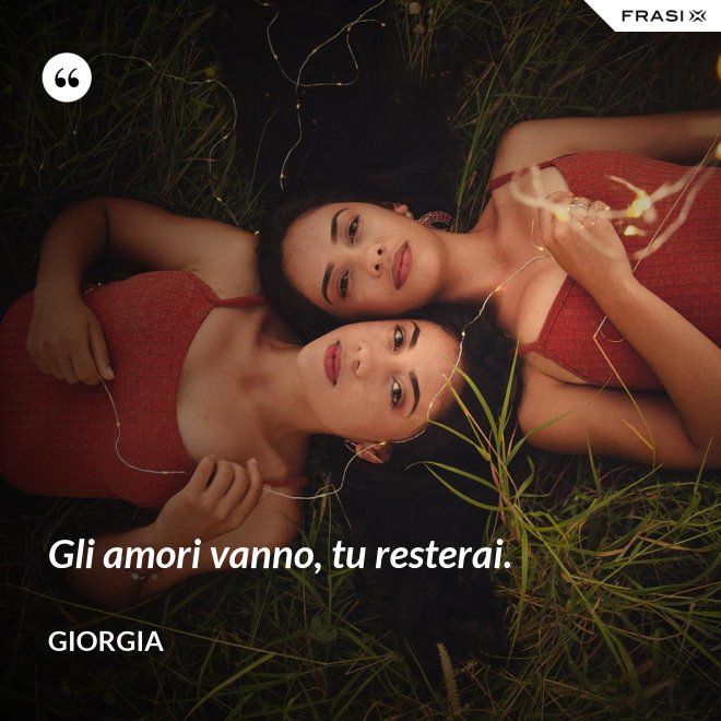 Gli amori vanno, tu resterai. - Giorgia