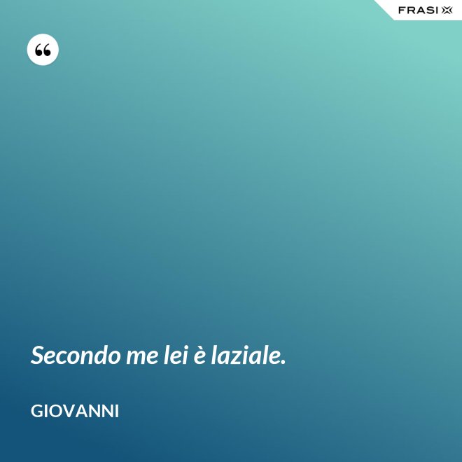 Secondo me lei è laziale. - Giovanni