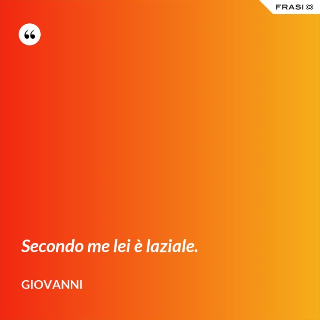 Secondo me lei è laziale. - Giovanni
