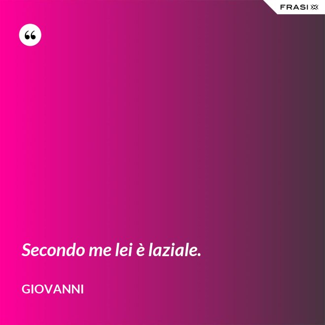 Secondo me lei è laziale. - Giovanni