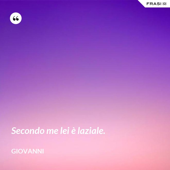 Secondo me lei è laziale. - Giovanni
