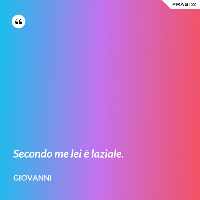 Secondo me lei è laziale. - Giovanni