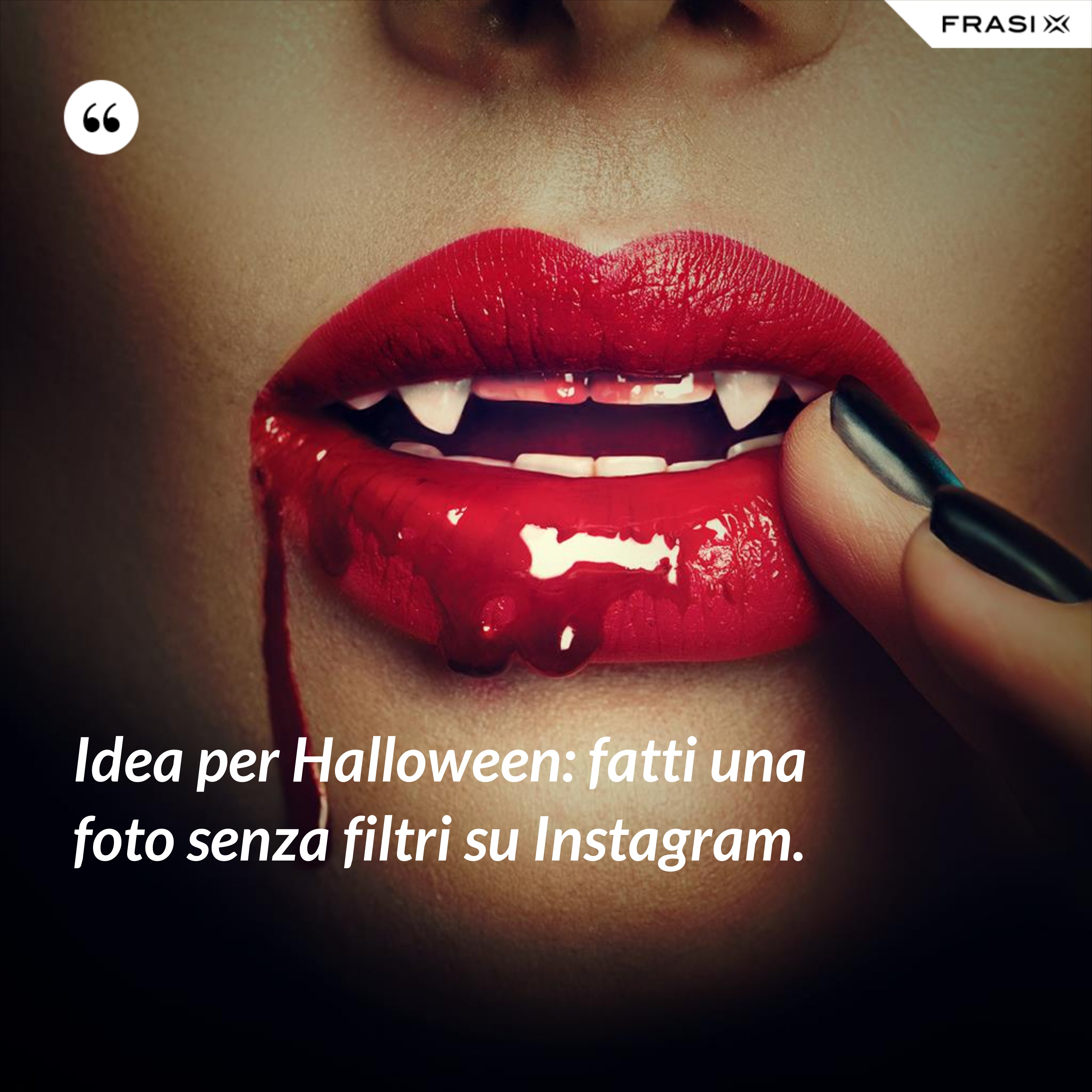 Idea per Halloween: fatti una foto senza filtri su Instagram. - Anonimo