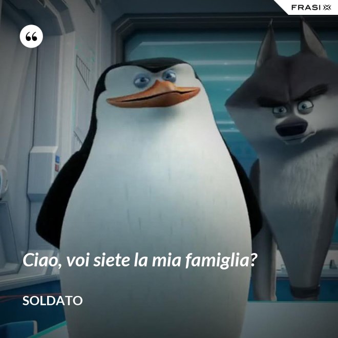 Ciao, voi siete la mia famiglia? - Soldato