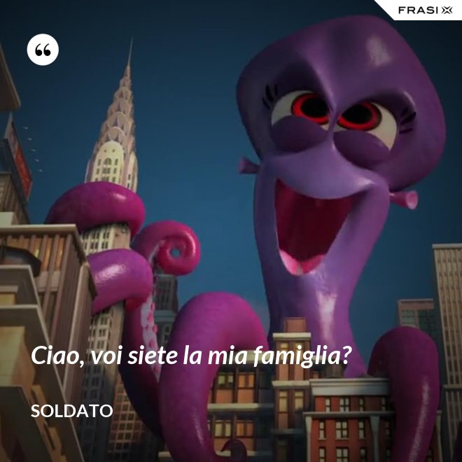 Ciao, voi siete la mia famiglia? - Soldato