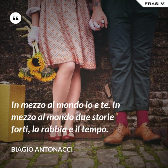 In mezzo al mondo io e te. In mezzo al mondo due storie forti, la rabbia e il tempo. - Biagio Antonacci