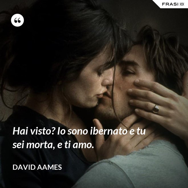Hai visto? Io sono ibernato e tu sei morta, e ti amo. - David Aames