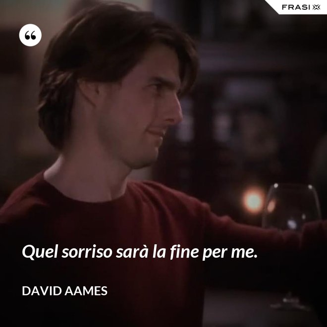 Quel sorriso sarà la fine per me. - David Aames