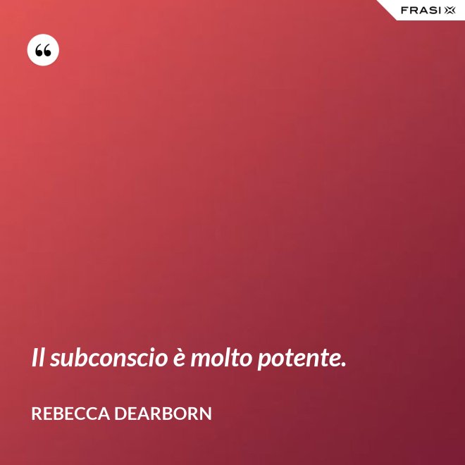 Il subconscio è molto potente. - Rebecca Dearborn