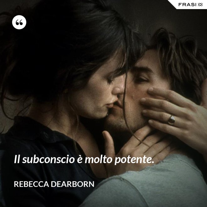 Il subconscio è molto potente. - Rebecca Dearborn