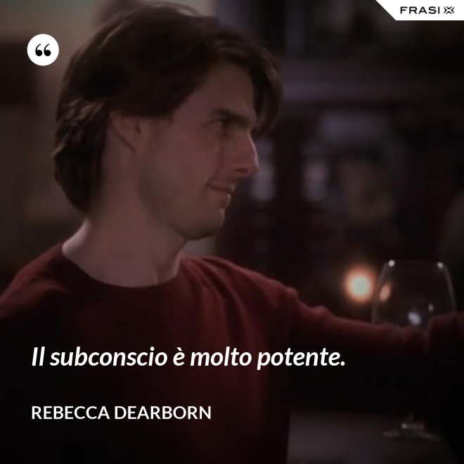 Il subconscio è molto potente. - Rebecca Dearborn