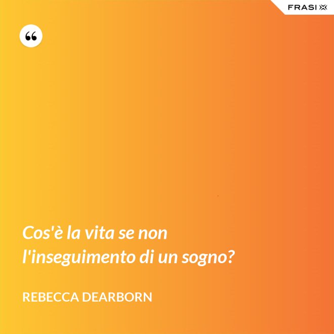 Cos'è la vita se non l'inseguimento di un sogno? - Rebecca Dearborn