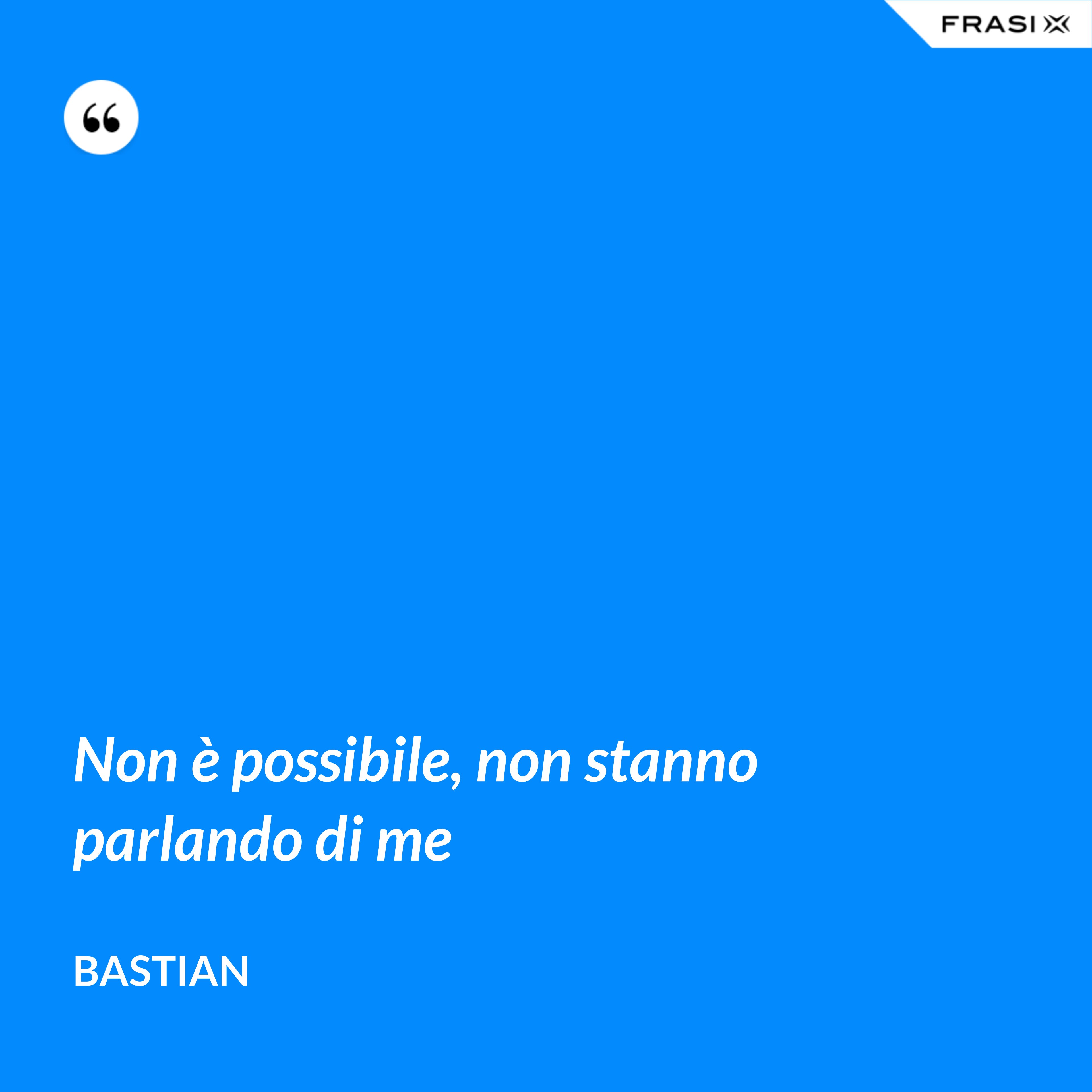 Non è possibile, non stanno parlando di me - Bastian